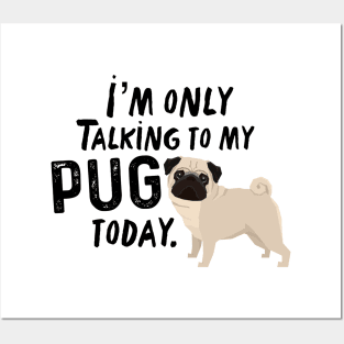 I’m Only Talking To My Pug Today Posters and Art